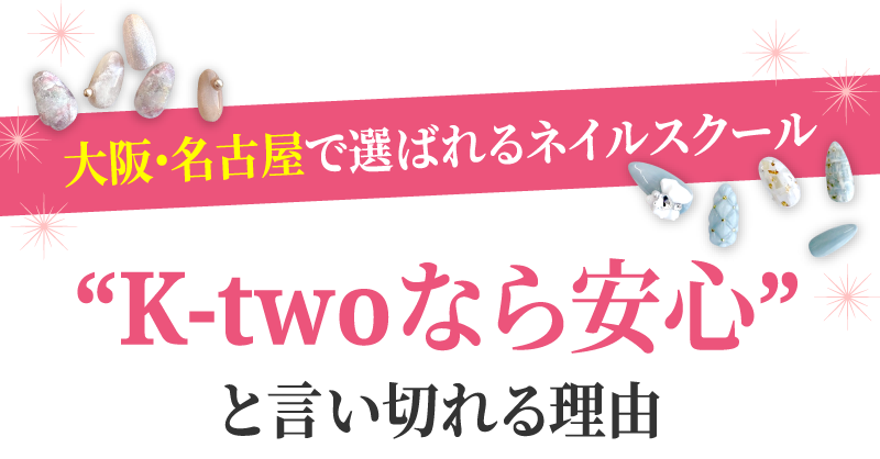 大阪・名古屋で選ばれるネイルスクール“K-twoなら安心”と言い切れる理由