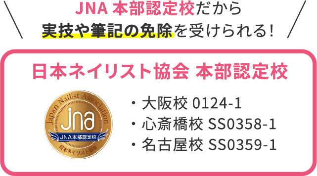 JNA本部認定校だから実技や筆記の免除を受けられる!日本ネイリスト協会 本部認定校・大阪校0124-1・心斎橋校SS0358-1・名古屋校 SS0359-1
