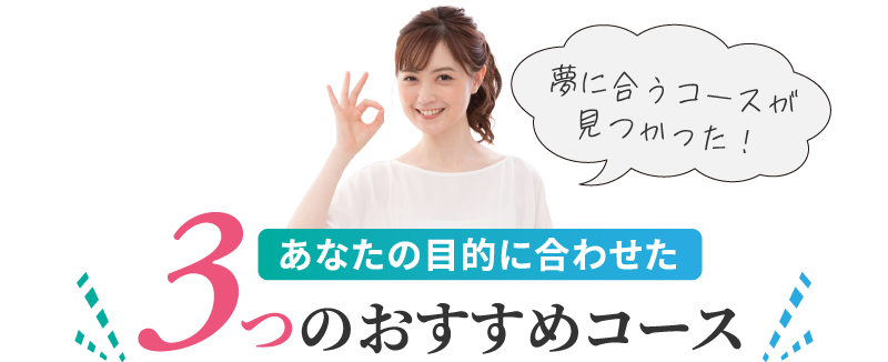あなたの目的に合わせた3つのおすすめコース