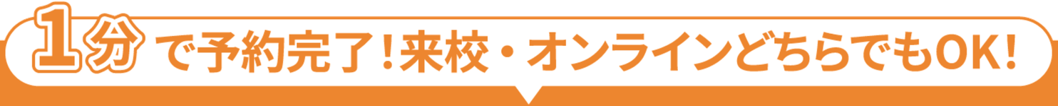 1分で予約完了！来校・オンラインどちらでもOK！